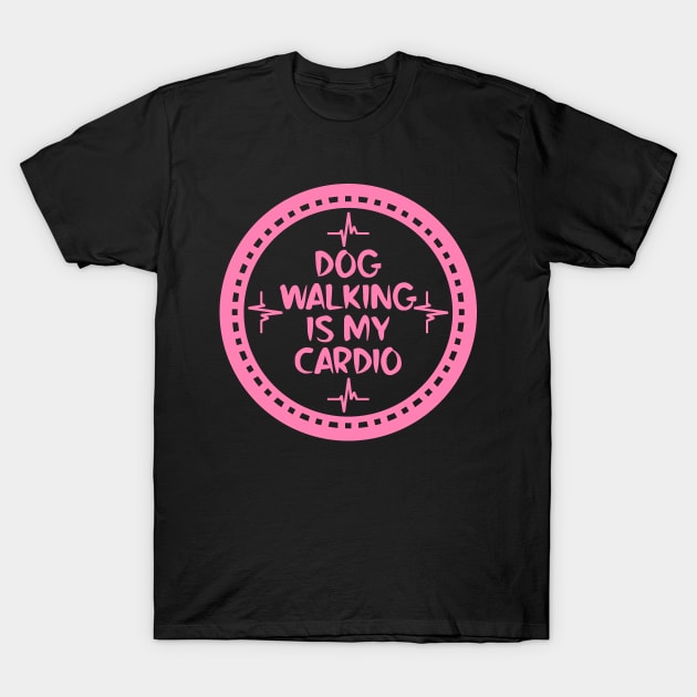 Dog Walking Is My Cardio T-Shirt by colorsplash